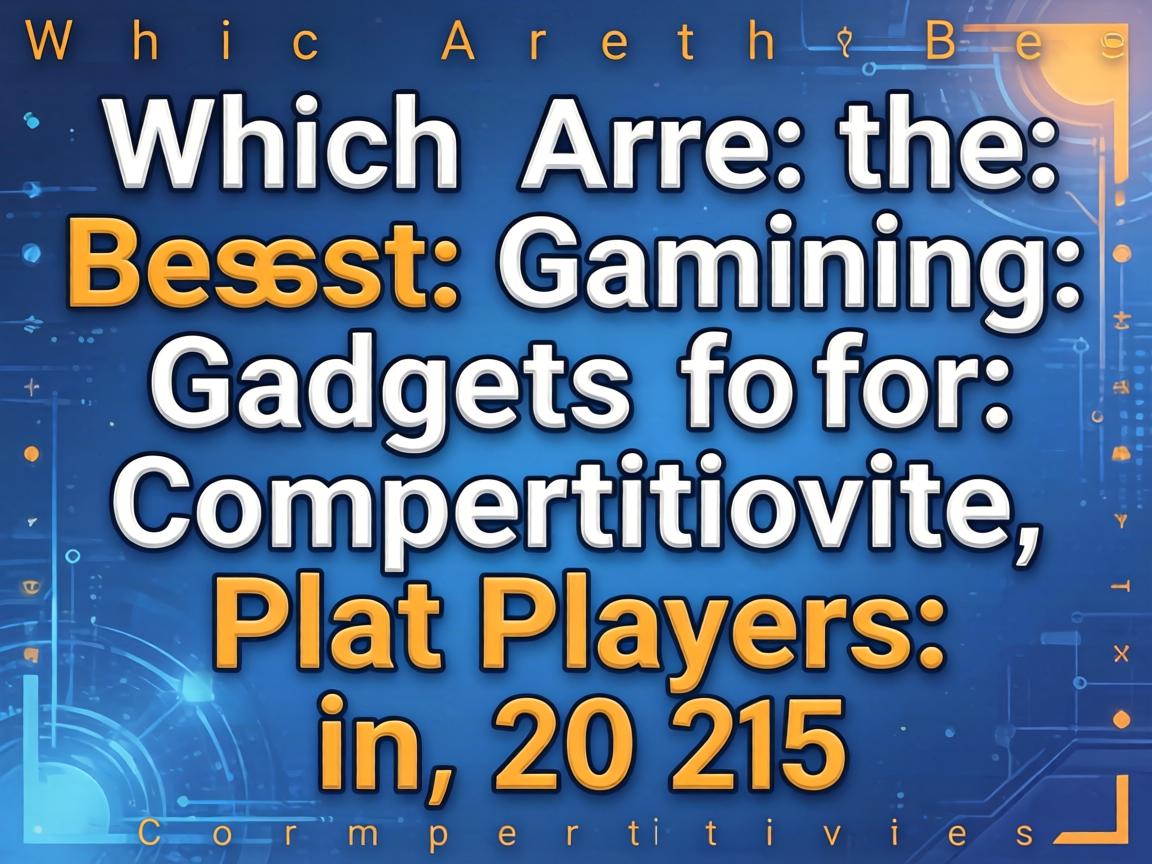 『Which Are the Best Gaming Gadgets for Competitive Players in 2025』