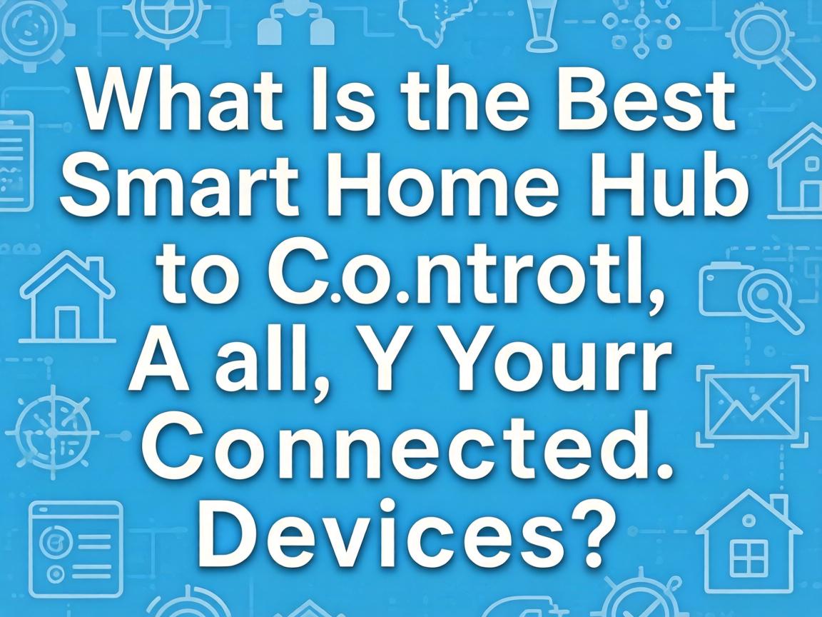 What Is the Best Smart Home Hub to Control All Your Connected Devices?